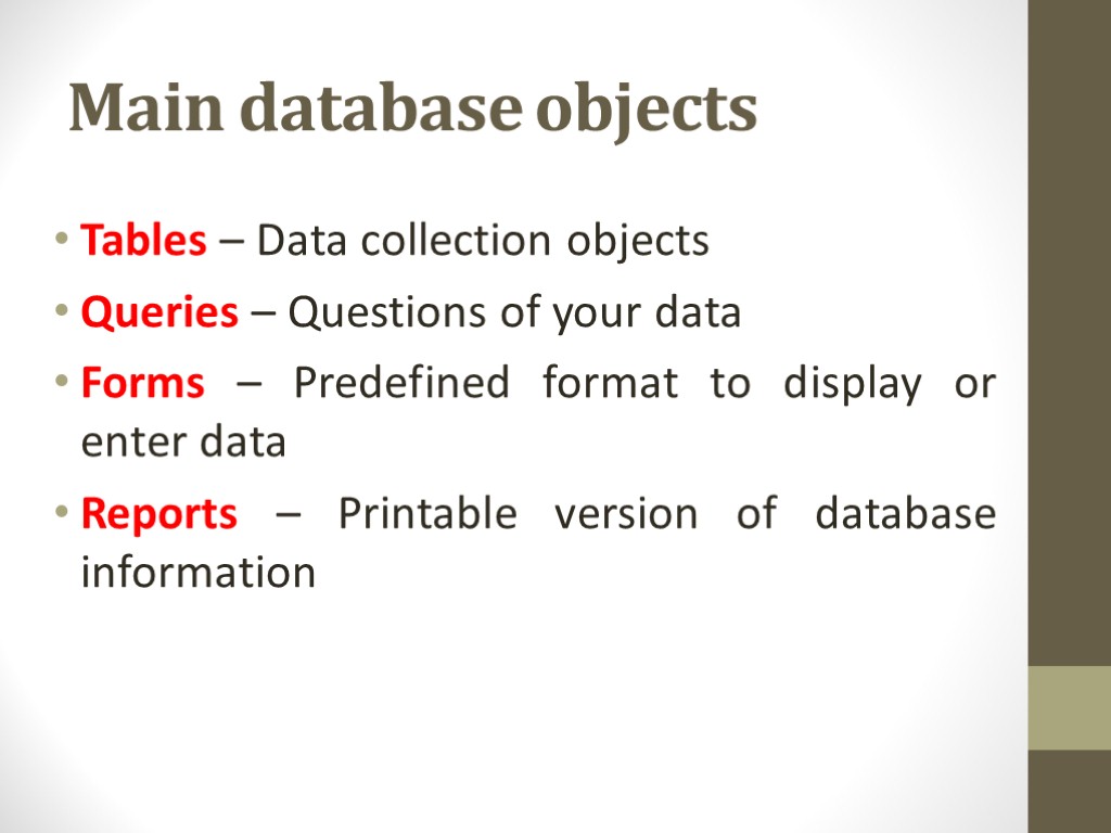 Main database objects Tables – Data collection objects Queries – Questions of your data